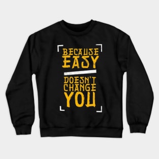 because easy doesn't change you Crewneck Sweatshirt